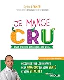 Je Mange Cru: Br%C3%BBle Graisses, Antifatigue, Anti %C3%A2ge... D%C3%A9couvrez Tous Les Bienfaits De La Raw Food Sur Votre Sant%C3%A9 Et Votre Vitalit%C3%A9 !