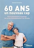 60 Ans, Un Nouveau Cap: Vivre Pleinement Le Passage De La Vie Professionnelle %C3%A0 La Retraite