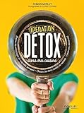 Op%C3%A9ration D%C3%A9tox Dans Ma Cuisine: Bannir Les Emballages Et R%C3%A9cipients Toxiques. Choisir Les Bons Modes De Cuisson. Conserver Sainement