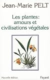 Les Plantes : Amours Et Civilisations Vegetales