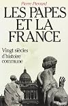 Les papes et la France : vingt si&egrave;cles d'histoire commune