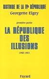 Histoire de la IVe République : Tome 1, La République des illusions (1945-1951)