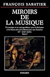 MIROIRS DE LA MUSIQUE. Tome 1, la musique et ses correspondances avec la littérature et les beaux-arts, XVème-XVIIIème siècles