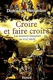 Croire Et Faire Croire : Les Missions Fran%C3%A7aises Au Xviie Si%C3%A8cle