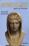 Aspasie de Milet : Eg&eacute;rie de P&eacute;ricl&egrave;s, Histoire d'une femme, histoire d'un mythe