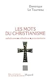 Les Mots Du Christianisme : Catholicisme, Protestantisme, Orthodoxie