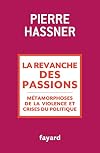 la revanche des passions ; métamorphoses de la violence et crises du politique