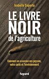 Le livre noir de l'agriculture: Comment on assassine nos paysans, notre santé et l'environnement