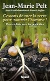 Cessons De Tuer La Terre Pour Nourrir L'homme !: Pour En Finir Avec Les Pesticides
