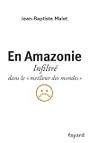 En Amazonie: infiltré dans le "meilleur des mondes"
