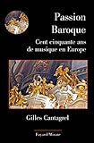 Passion Baroque: Cent Cinquante Ans De Musique En Europe