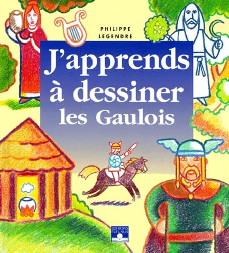 J'apprends à dessiner les Gaulois Philippe Legendre