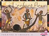 Ribambelle Gs   Theatre D'images N 6, L'enfant Fleur + Guide De L'enseignant (48 P)