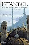Istanbul : Histoire, promenades, anthologie & dictionnaire
