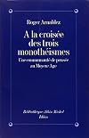 A la croisée des trois monothéismes: Une communauté de pensée au Moyen Age (Bibliothèque Albin Michel. Idées)