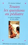Toutes Les Questions Au Pediatre. La Sante Et L'equilibre De Votre Enfant