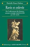 Ravie Et Enleve De Lenlvement Des Femmes Comme Stratgie Matrimoniale Au Xviie Sicle