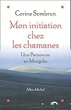 Mon Initiation Chez Les Chamanes : Une Parisienne En Mongolie