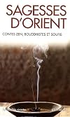 Sagesses d'Orient, contes zen, bouddhistes et soufis, coffret en 3 volumes : L'enfant de pierre et autres contes bouddhistes ; Le Mesnevi, 150 contes soufis ; Le bol et le bâton, 120 contes zen