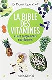 La Bible Des Vitamines Et Des Suppl%C3%A9ments Nutritionnels : Pour Prendre Sa Sant%C3%A9 En Main