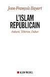 L'Islam républicain - Ankara, Téhéran, Dakar