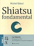Shiatsu Fondamental   Tome 2   La Th%C3%A9orie: Du Kampo %C3%A0 La M.t.c.. De L'%C3%A9nerg%C3%A9tique %C3%A0 La Psycho %C3%A9nerg%C3%A9tique