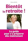 Bientt La Retraite Le Guide Pour Sy Prparer Ds Maintenant