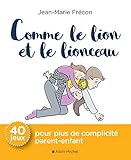 Comme Le Lion Et Le Lionceau: 40 Jeux Pour Plus De Complicit%C3%A9 Parent Enfant
