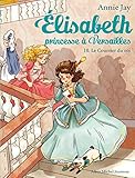 Le Courrier Du Roi T 10: Elisabeth, Princesse %C3%A0 Versailles   Tome 10