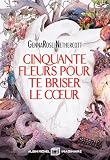 Cinquante fleurs pour te briser le cœur
