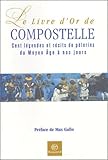 Le Livre D'or De Compostelle : L%C3%A9gendes Et R%C3%A9cits De P%C3%A8lerins Du Moyen Age %C3%A0 Nos Jours