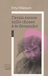 J'avais encore mille choses a te demander: L'univers interieur d'Etty Hillesum
