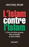 L'islam Contre L'islam: L'interminable Guerre Des Sunnites Et Des Chiites
