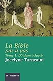 La Bible Pas %C3%A0 Pas, Tome 1: D'adam %C3%A0 Jacob
