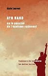 Ayn Rand ou la passion de l'égoïsme rationnel: Une biographie intellectuelle