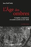 L Ge Des Ombres Complots Conspirations Et Socits Secrtes Au Xixe Sicle