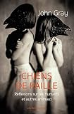 Chiens De Paille Penses Sur Les Humains Et Les Autres Animaux