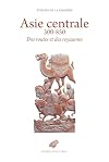 Asie Centrale 300-850: Des Routes Et Des Royaumes (French Edition)