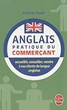 Anglais Pratique Du Commer%C3%A7ant : Pour Bien Communiquer Avec Vos Clients Anglophones