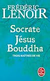 Socrate, Jésus, Bouddha : Trois maîtres de vie