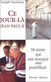 Ce jour-là, Jean-Paul II. 50 dates qui ont marqué son pontificat