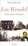 Les Wendel. Trois siècles d'histoire