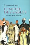 L'empire des sables: la France au Sahel, 1860-1960