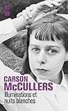 Illuminations Et Nuits Blanches : Autobiographie Inachev%C3%A9e ; Correspondance De Carson Et Reeves Mccullers ; Nouvelles