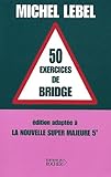 50 Exercices De Bridge : Edition Adapt%C3%A9e %C3%A0 La Nouvelle Super Majeure 5e
