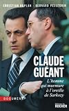 Claude Guéant : L'homme qui murmure à l'oreille de Sarkozy