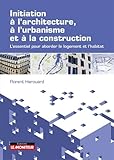 Initiation Larchitecture Lurbanisme Et La Construction Lessentiel Pour Aborder Le Logement Et Lhabitat