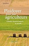Plaidoyer Pour Nos Agriculteurs : Il Faudra Demain Nourir Le Monde...
