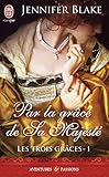 Les Trois Gr%C3%A2ces, Tome 1 : Par La Gr%C3%A2ce De Sa Majest%C3%A9