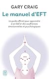 Le Manuel D'eft : Pour Apprendre %C3%A0 Se Lib%C3%A9rer Des Souffrances %C3%A9motionnelles Et Psychologiques